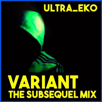 Variant (The Subsequel Mix) by Ultra_eko