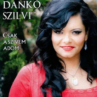 Csak A Szívem Adom by Dankó Szilvi