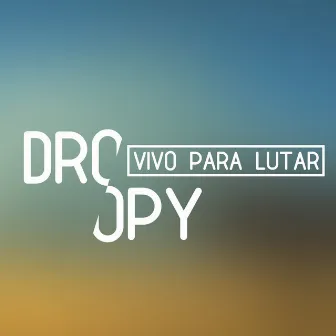 Vivo para Lutar by Dropy