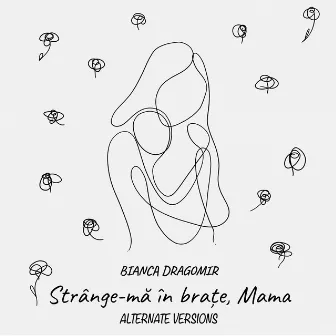 Strânge-mă în brațe, Mama (Alternate Versions) by Bianca Dragomir