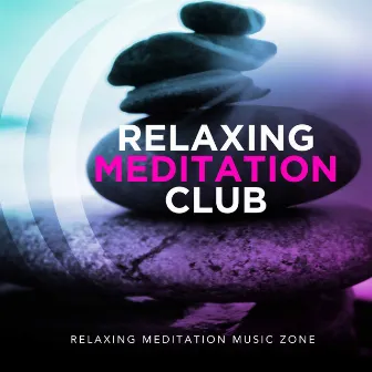 Relaxing Meditation Club by Relaxing Meditation Music Zone