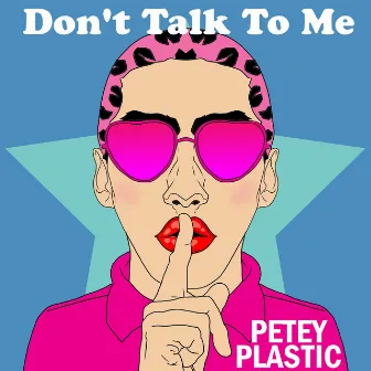 Don't Talk to Me by Petey Plastic