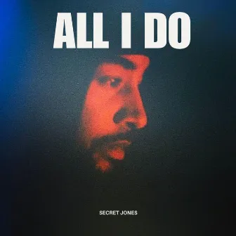 ALL I DO by Secret Jones