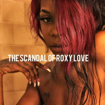 The Scandal of Roxy Love by Roxy Love