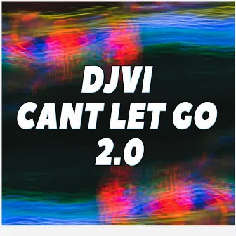 Can't Let Go 2.0 by DJVI