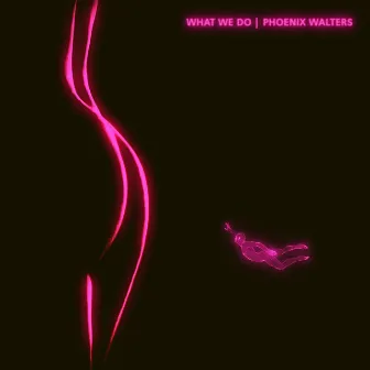 What We Do by Phoenix Walters