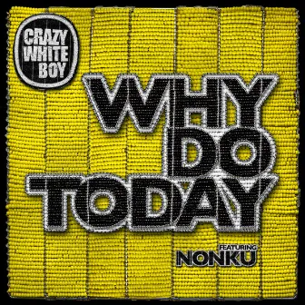 Why Do Today by Crazy White Boy