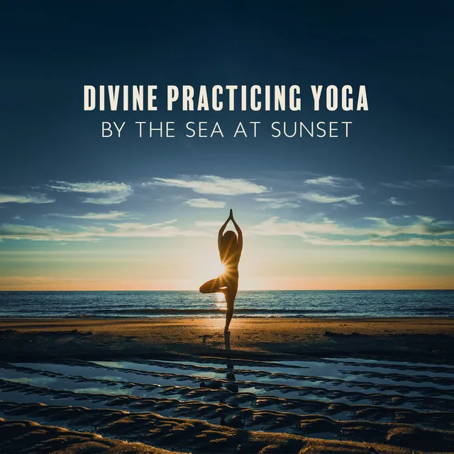 Divine Practicing Yoga by the Sea at Sunset: Spiritual Meditation Songs