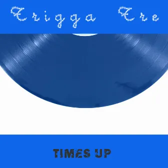 Times Up by Trigga Tre