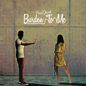 Burden to Me by RealJannk