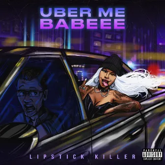 Uber Me Babeee by Lipstick Killer