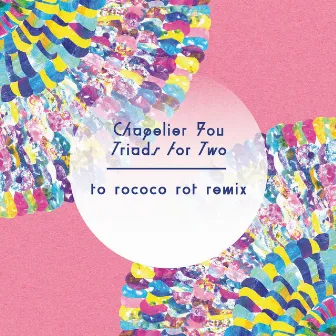 Triads for Two (To Rococo Rot Remix) by Chapelier Fou