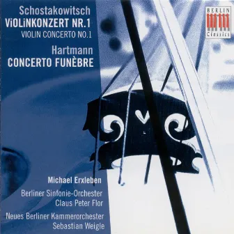 SHOSTAKOVICH, D.: Violin Concerto No. 1 / HARTMANN, K.A.: Concerto funebre (Erxleben, Berlin Symphony, Flor, New Berlin Chamber Orchestra, Weigle) by New Berlin Chamber Orchestra