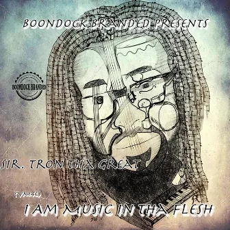 I Am Music in Tha Flesh by Sir. Tron Tha Great