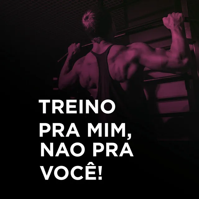 Treino pra Mim, Não pra Você