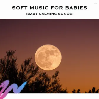 Soft Music for Babies (Baby Calming Songs) by Calming Baby Music