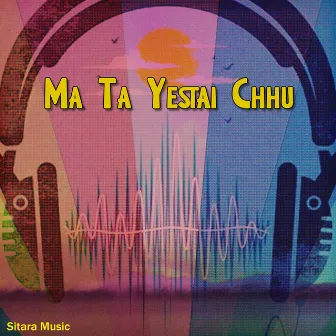 Ma Ta Yastai Chhu by Ek Narayan Bhandari