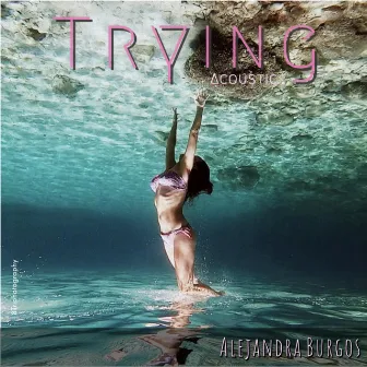 Trying (Acoustic Version) by Alejandra Burgos