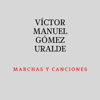 Marchas y Canciones by Victor Manuel Gómez Uralde