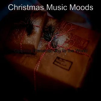 Opening Presents: Joy to the World by Christmas Music Moods