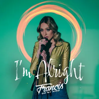 I’m Alright by Francis On My Mind