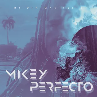 Mi Dia Mas Feliz (A Collection of Hits) by Mikey Perfecto