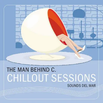 Chillout Sessions (Sounds Del Mar) by The Man Behind C.