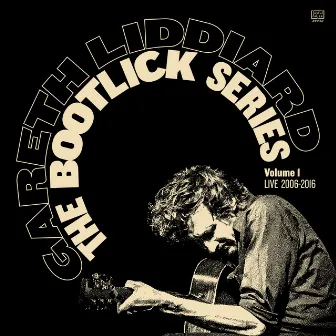 The Bootlick Series Volume 1 (Live 2006-2016) by Gareth Liddiard