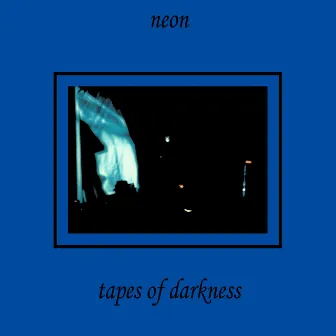 Tapes of Darkness by Neon