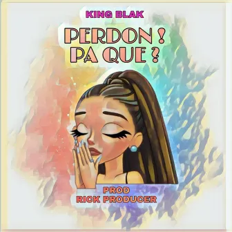 Perdon! Pa Que ? by King Blak