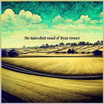 The Bakersfield Sound of Wynn Stewart by Wynn Stewart