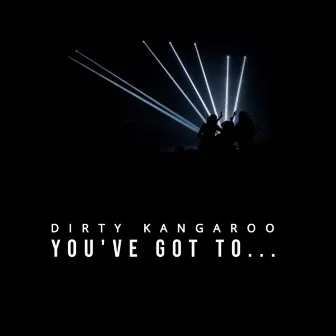 You've Got To... by DIRTY KANGAROO