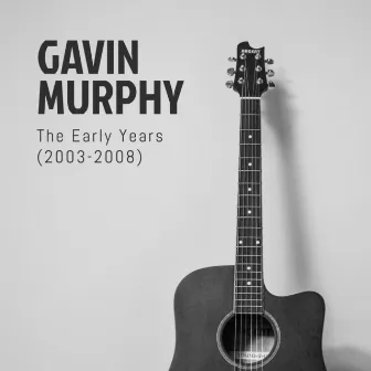 The Early Years (2003-2008) by Gavin Murphy