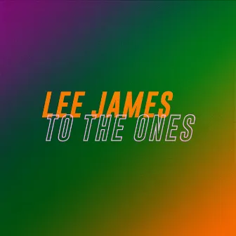 To The Ones by Lee James