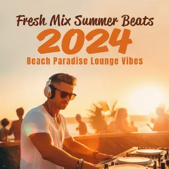 Fresh Mix Summer Beats 2024: Beach Paradise Lounge Vibes by DJ Chillusion