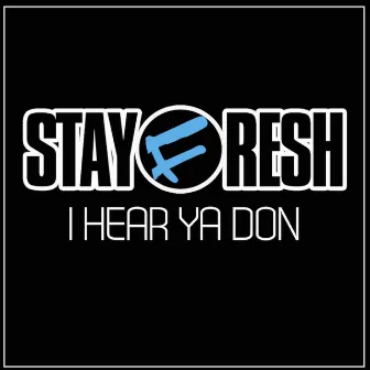 I Hear Ya Don by Stayfresh