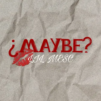 ¿MAYBE? by Lil MESC