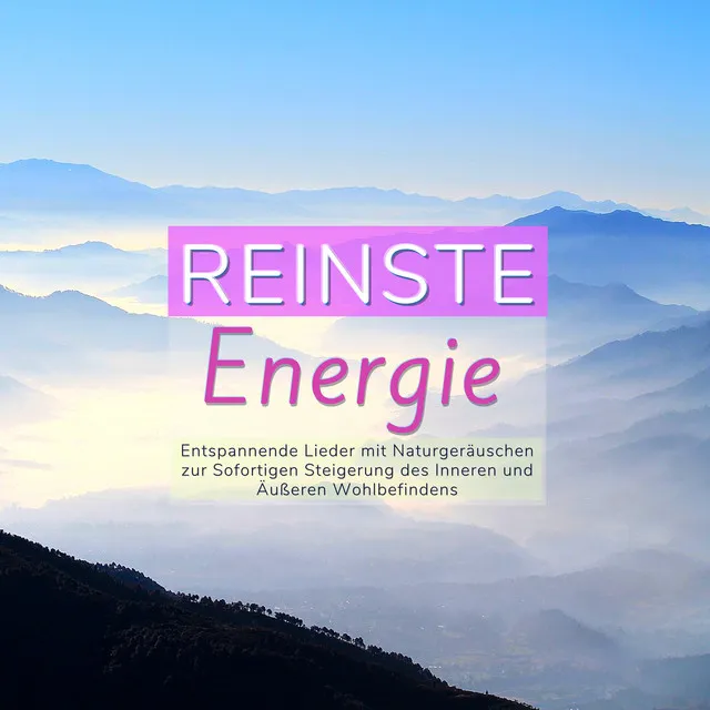 Reinste Energie: Entspannende Lieder mit Naturgeräuschen zur Sofortigen Steigerung des Inneren und Äußeren Wohlbefindens