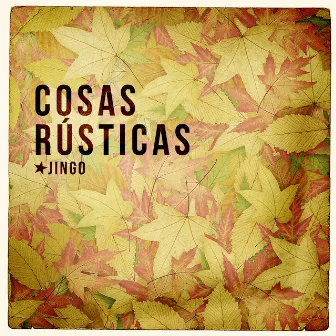 Cosas Rusticas by Jingo