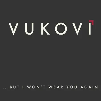 ...But I Won't Wear You Again by VUKOVI