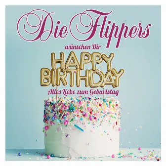 Die Flippers wünschen Dir Happy Birthday - Alles Liebe zum Geburtstag by Die Flippers