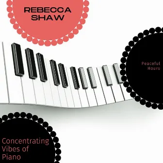 Concentrating Vibes Of Piano - Peaceful Hours by Rebecca Shaw