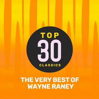 Top 30 Classics - The Very Best of Wayne Raney by Wayne Raney