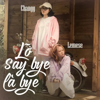 Lỡ Say Bye Là Bye by Lemese