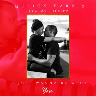 I Just Wanna Be With You by Musick Harris