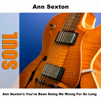 Ann Sexton's You've Been Doing Me Wrong For So Long by Ann Sexton