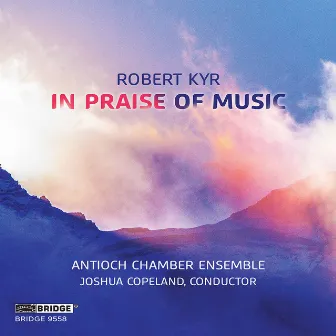 Robert Kyr: In Praise of Music by Joshua Copeland