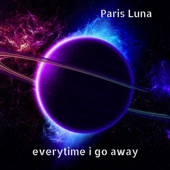 Everytime I Go Away by Paris Luna