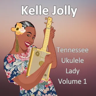 Tennessee Ukulele Lady, Vol. 1 by Kelle Jolly