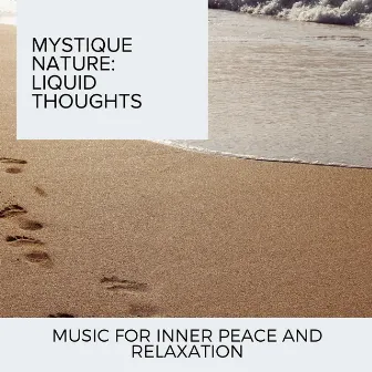 Mystique Nature: Liquid Thoughts - Music for Inner Peace and Relaxation by Ocean Makers